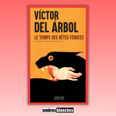 Victor del Árbol → Le Temps des bêtes féroces cover