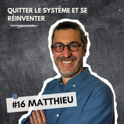 #16 MATTHIEU : Quitter le système et se réinventer dans l’enseignement cover