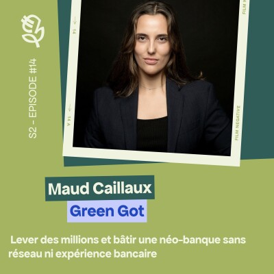 Maud Caillaux (Green Got): Lever des millions et bâtir une néo-banque sans réseau ni expérience bancaire cover