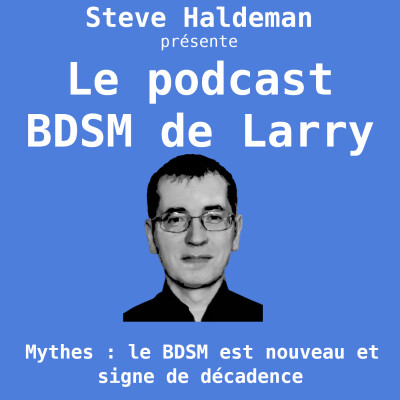 Le podcast BDSM de Larry - Mythes : le BDSM est nouveau et signe de décadence cover