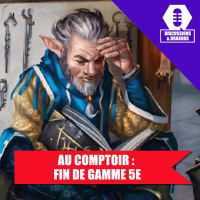 Discussions & Dragons #60 Au comptoir: Fin de gamme 5e cover