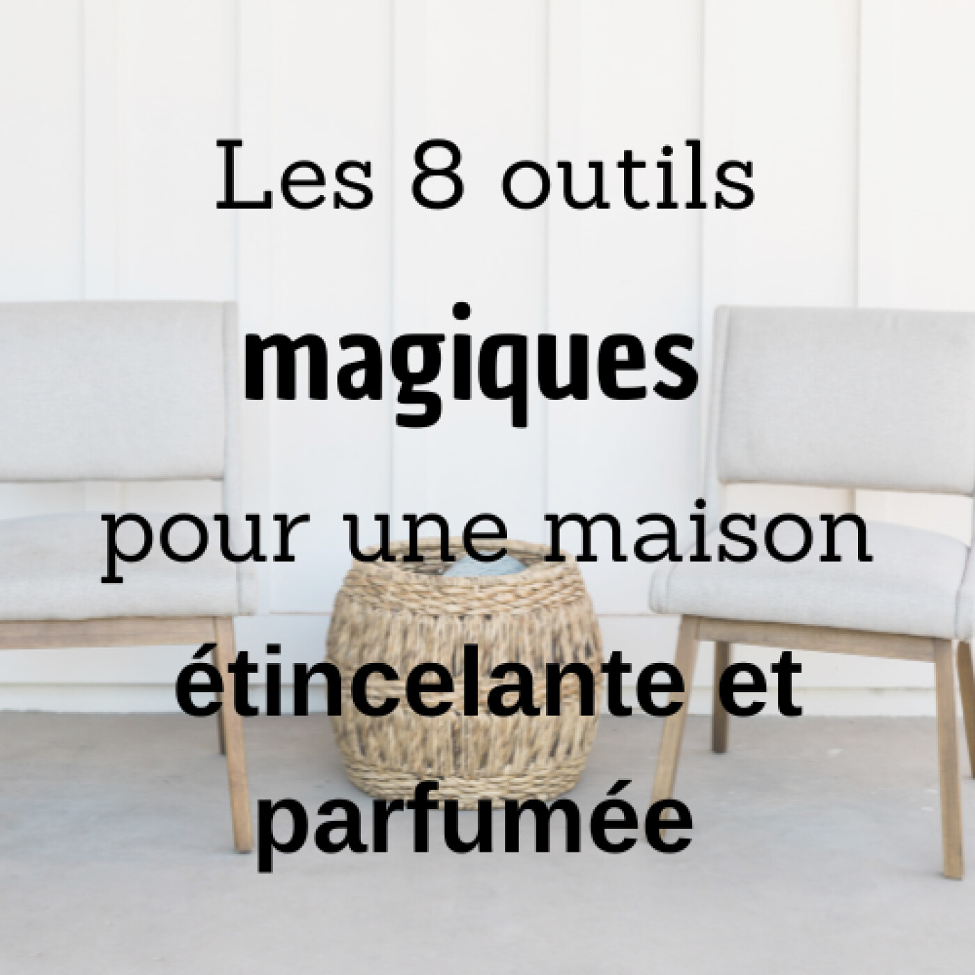 #5 Les 8 outils magiques pour une maison étincelante et parfumée