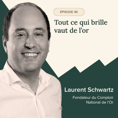 Épisode #46 –  Tout ce qui brille vaut de l’or avec Laurent Schwartz - Fondateur du Comptoir  National de l’Or cover