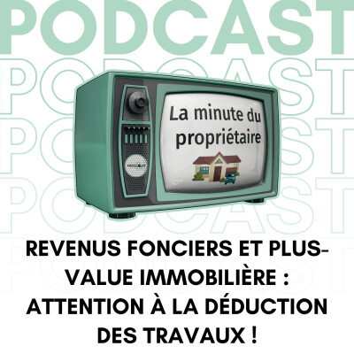 Revenus fonciers et plus-value immobilière : attention à la déduction des travaux ! - La minute du propriétai cover