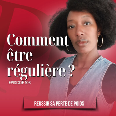 Comment être régulière dans ta perte de poids ? Podcast perte de poids n°108 cover