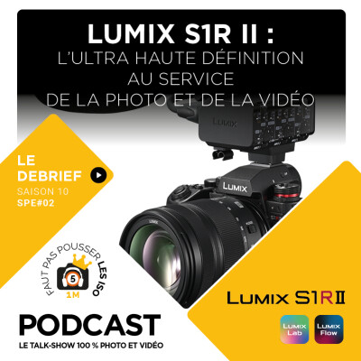 LE DÉBRIEF - SPE1002 - LUMIX S1RM2 : L'ULTRA HAUTE DÉFINITION AU SERVICE DE LA PHOTO ET DE LA VIDÉO cover