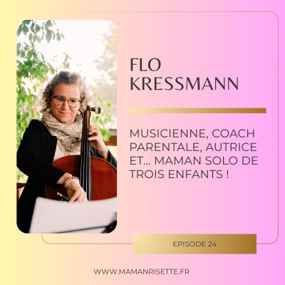 Episode 24 - Flo Kressmann - Musicienne, coach parentale, autrice et... maman solo de 3 enfants ! cover