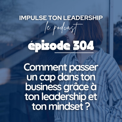 #304 - Comment passer un cap dans ton business grâce à ton leadership et ton mindset ? cover