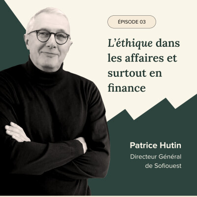 Épisode #3 : L'éthique dans les affaires et surtout en finance. Patrice Hutin, Directeur Général de Sofiouest cover