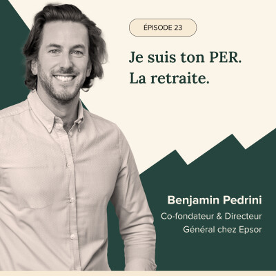 Épisode #23 - Je suis ton PER. La retraite, Avec Benjamin Pedrini, Co-fondateur & Directeur Général chez Epsor cover