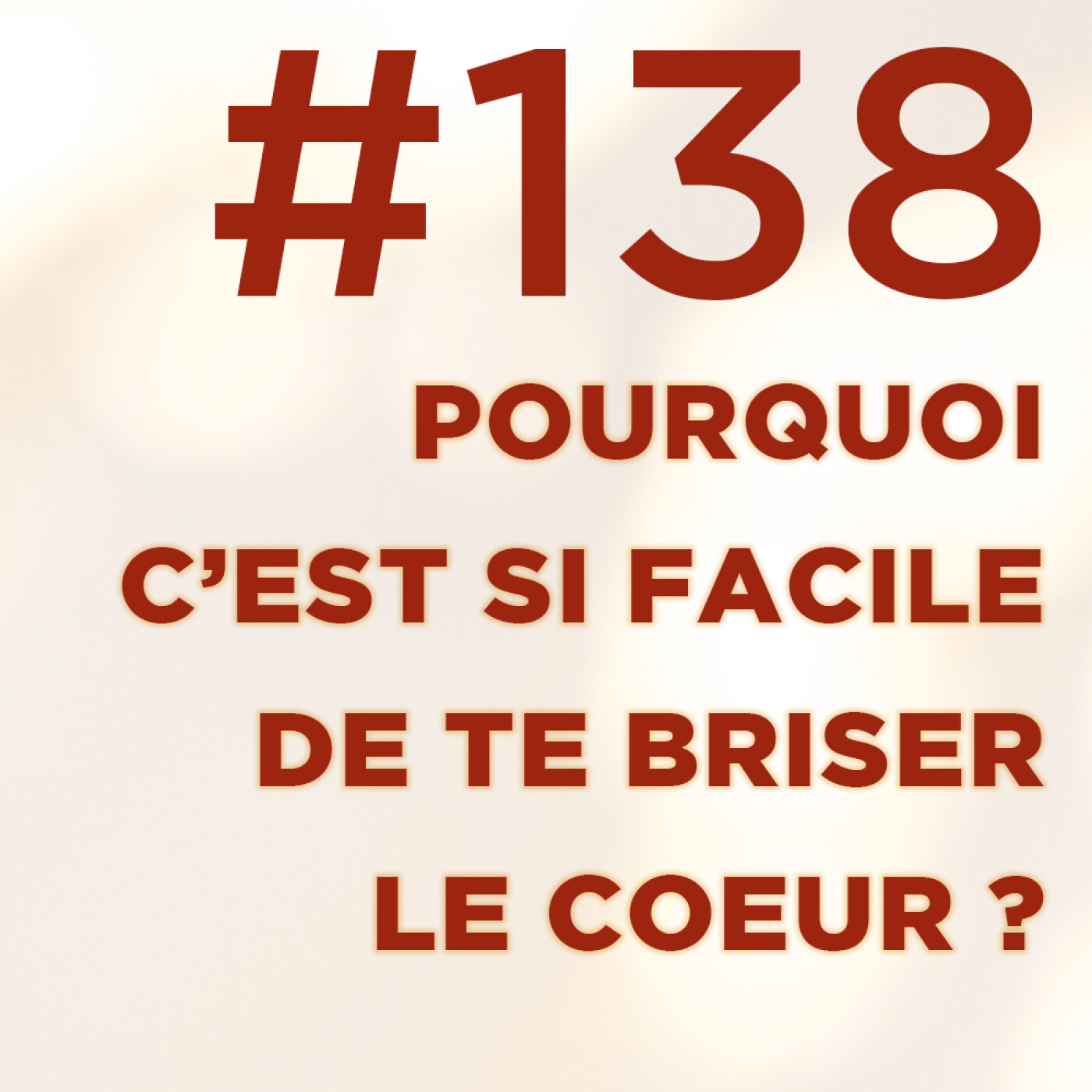 #138 : Pourquoi c'est si facile de te briser le coeur ?