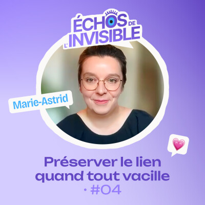 Échos de l'Invisible #04 • Marie-Astrid, préserver le lien quand tout vacille cover