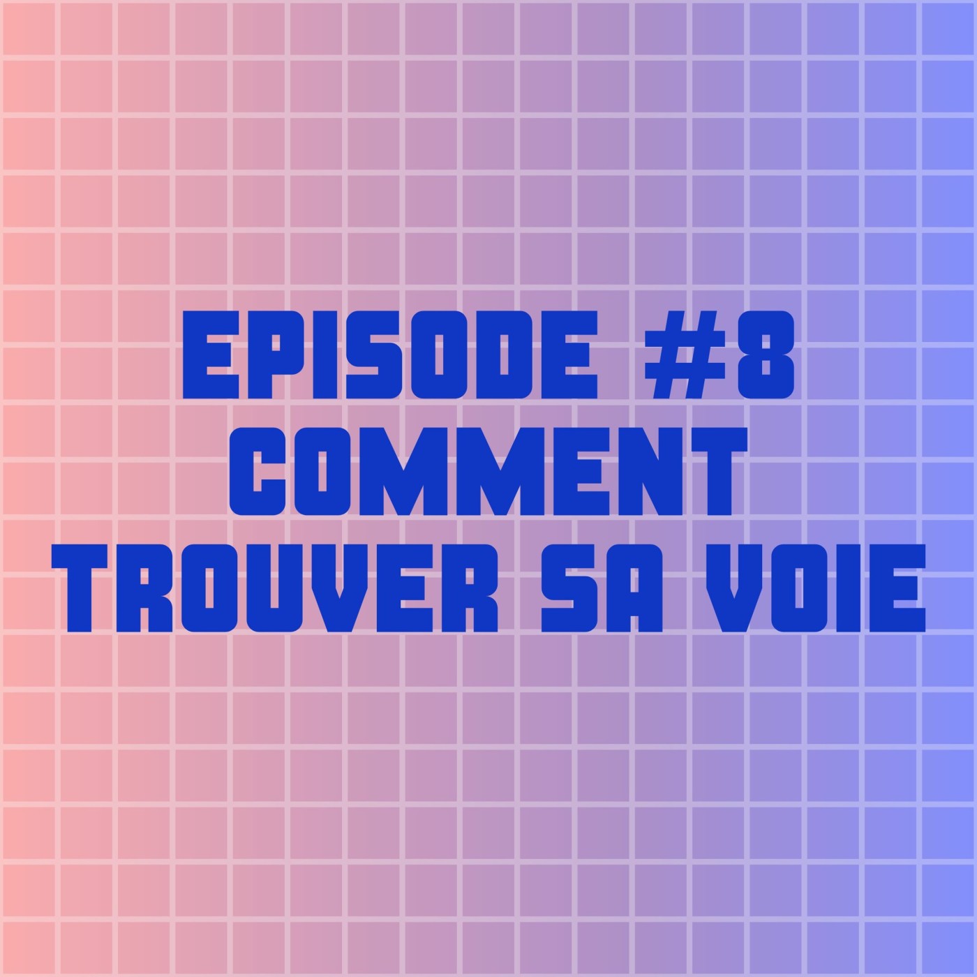 EPISODE #8 : COMMENT TROUVER SA VOIE ? EPISODE #8 : COMMENT TROUVER SA VOIE ?