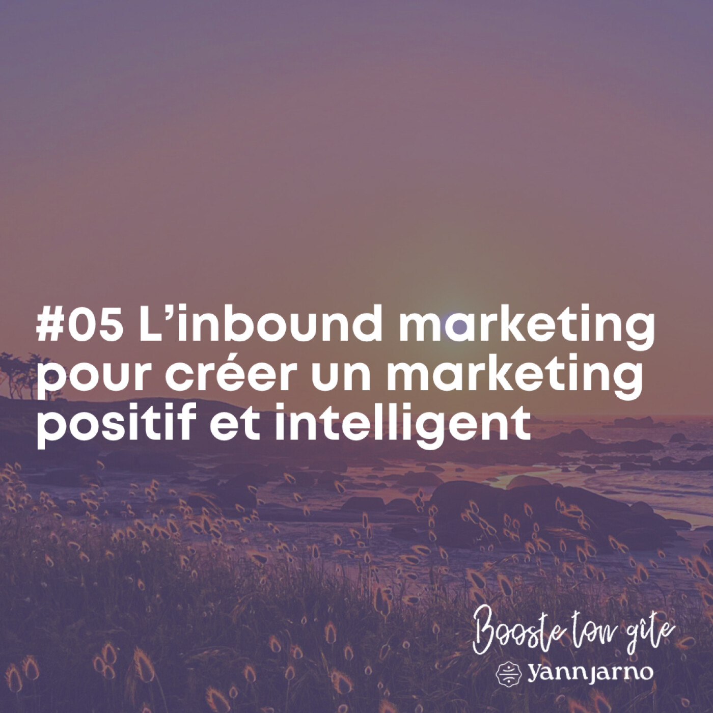 #05 - L’inbound marketing pour créer un marketing positif et intelligent
