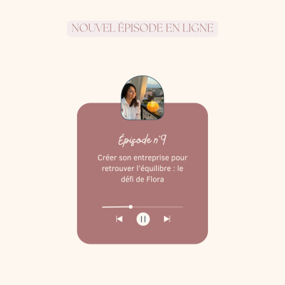 EP9 - Créer son entreprise pour retrouver l'équilibre : le défi de Flora cover