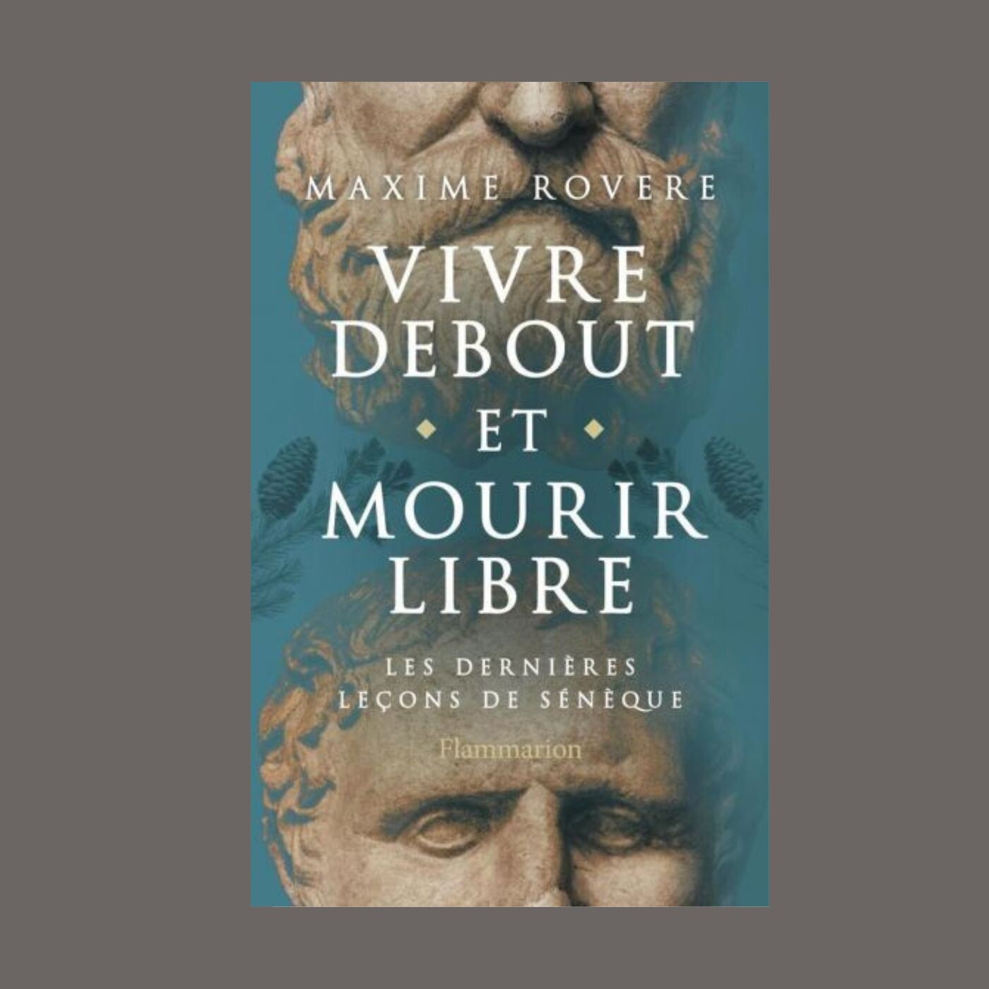 Maxime Rovere - Sénèque "Vivre debout et mourir libre" et "Lettres à Lucilius : texte intégral"