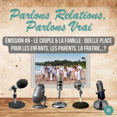 Parlons Relations Parlons Vrai #8 : Le couple & la famille : quelle place pour les enfants, les parents, la fratrie... ? cover