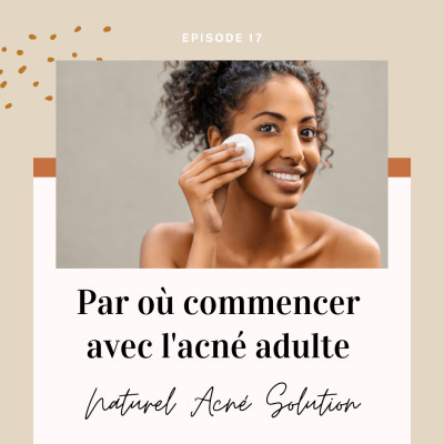 Episode 18 - Par où commencer avec l'acné adulte ? cover
