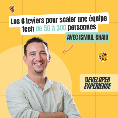[EXTRAIT] Les 6 leviers pour scaler une équipe tech de 50 à 300 personnes — Ismail Chaib cover