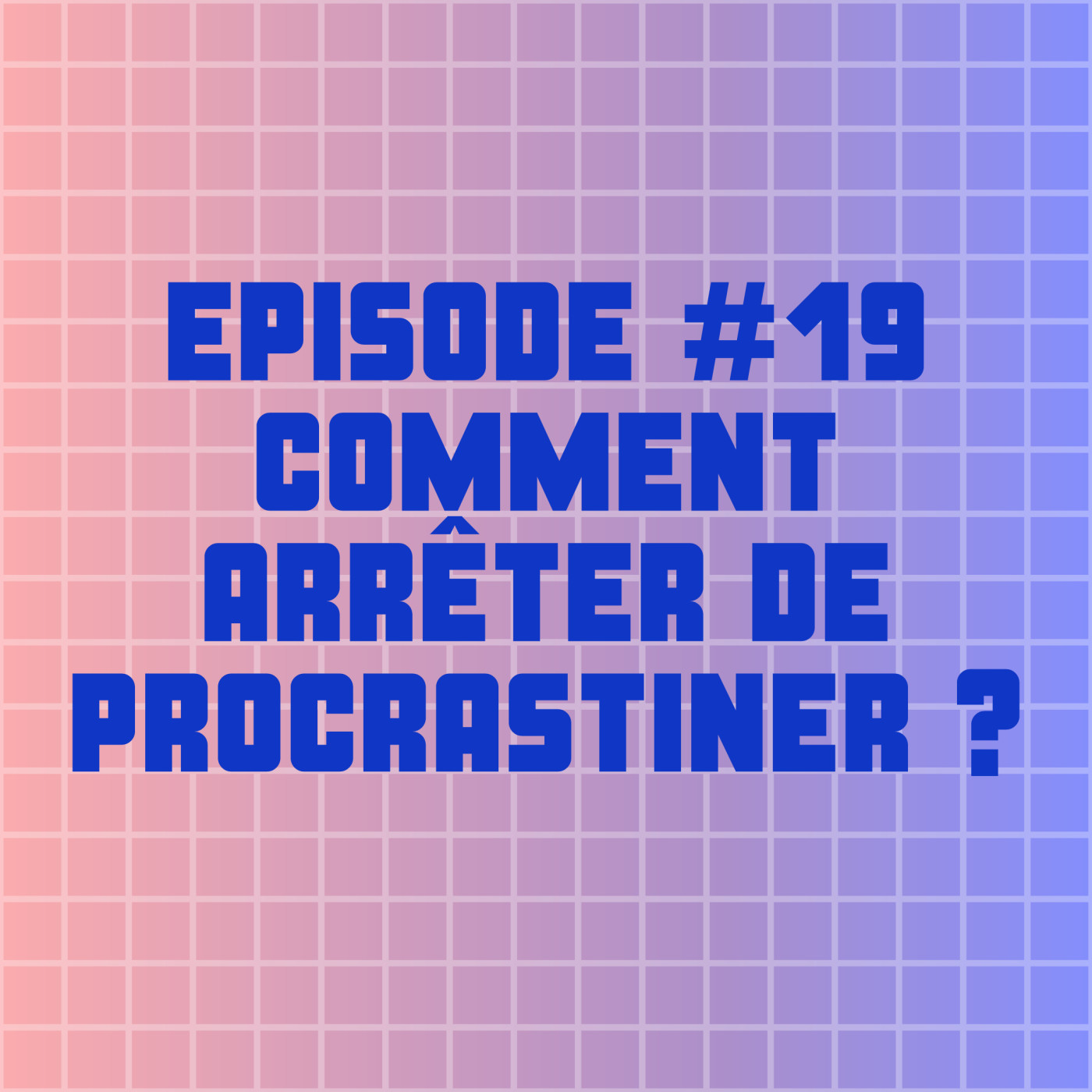 ÉPISODE #19 : COMMENT ARRÊTER DE PROCRASTINER ? ÉPISODE #19 : COMMENT ARRÊTER DE PROCRASTINER ?