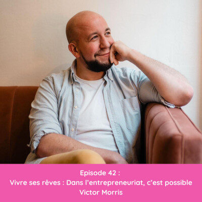 42 : Vivre ses rêves : Dans l'entrepreneuriat, c'est possible avec Victor Morris cover