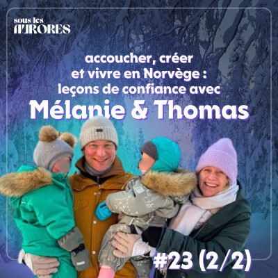 #23 - ACCOUCHER, CRÉER ET VIVRE EN NORVÈGE : LEÇONS DE CONFIANCE AVEC MÉLANIE & THOMAS (2/2) cover