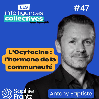 #47 : Neurosciences et Intelligence Collective : Tout savoir sur l'OCYTOCINE l'hormone du lien et de la communauté. Avec Antony Baptiste,... cover