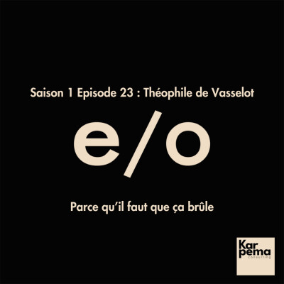 Saison 1 Episode 23 : Théophile de Vasselot, parce qu'il faut que ça brûle. cover