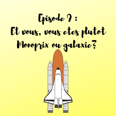 S1E9 : Et vous, vous êtes plutôt Monoprix ou Galaxie cover