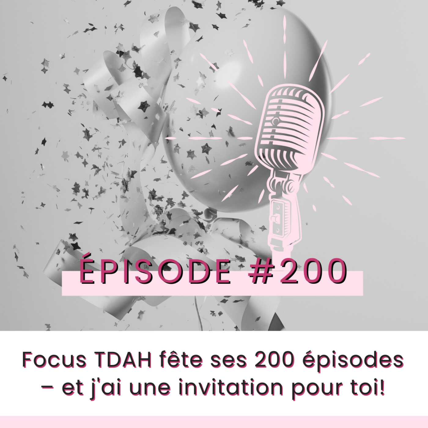 E200- Focus TDAH fête ses 200 épisodes – et j’ai une invitation pour toi!