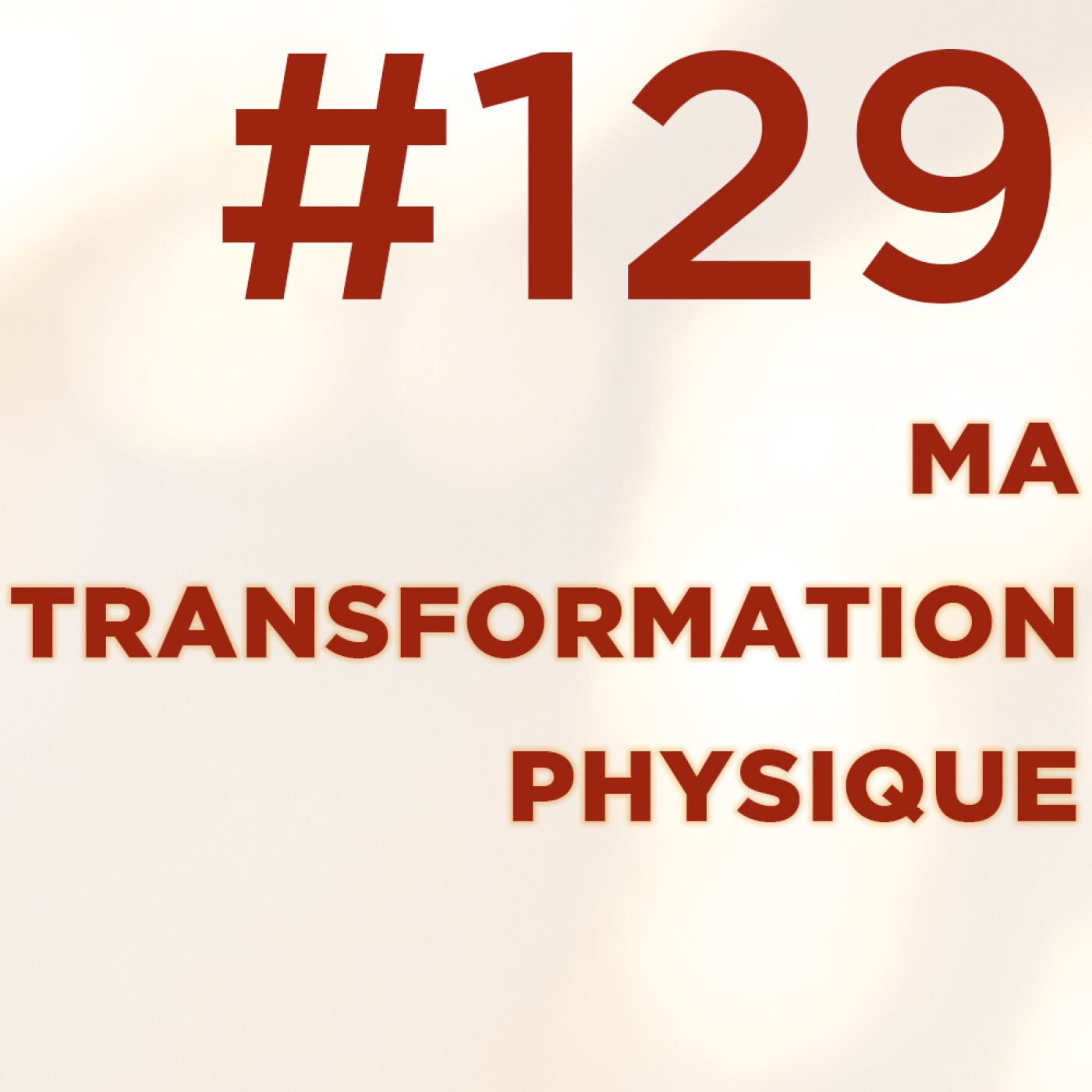 #129 :  Ma Transformation Physique - Épisode 1