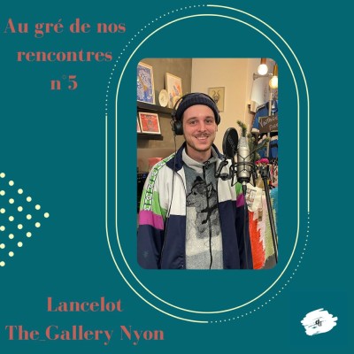 Au gré de nos rencontres n°5 : Lancelot de The Gallery à Nyon et Justine cover