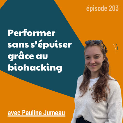 203 - Performer sans s’épuiser grâce au biohacking - avec Pauline Jumeau | énergie, santé du dirigeant, hygiène de vie cover