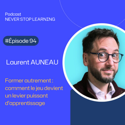 Episode 94 : Laurent Auneau - Former autrement : comment le jeu devient un levier puissant d’apprentissage cover