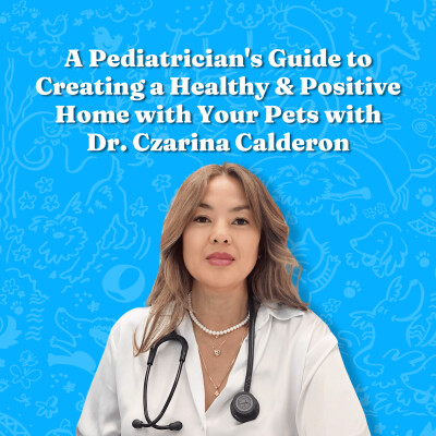 A Pediatrician's Guide to Creating a Healthy and Positive Home with Your Pets, with Dr. Czarina Calderon cover