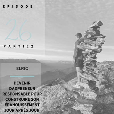 Elric : devenir dadpreneur responsable pour construire son épanouissement jour après jour - S01 - Ep 26 partie 2 cover