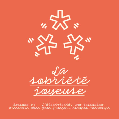 La Sobriété Joyeuse - EP03 - L'électricité, une ressource préciseuse cover