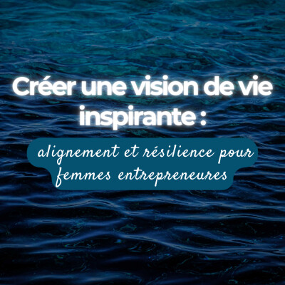 Créer une vision de vie inspirante : alignement et résilience pour femmes entrepreneures cover
