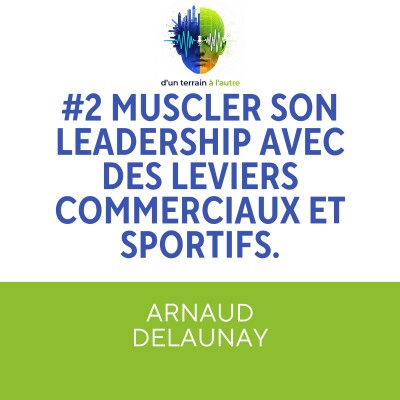 [EXTRAIT] #2 Arnaud DELAUNAY: muscler son leadership avec des leviers commerciaux et sportifs! cover