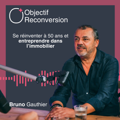 #18 - Bruno Gauthier : Se réinventer à 50 ans et entreprendre dans l’immobilier cover