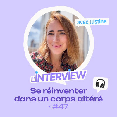 L’interview #47 • Justine, se réinventer dans un corps altéré cover