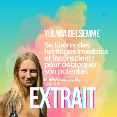 EXTRAIT - #042. Se libérer des héritages invisibles et inconscients pour débloquer son potentiel, avec Yulara Delsemme cover