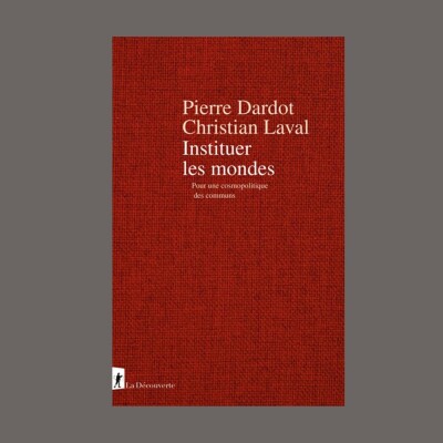 Pierre Dardot et Christian Laval - Instituer les mondes : pour une cosmopolitique des communs cover