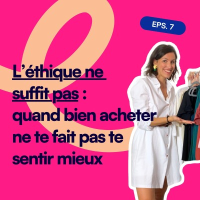 EP7. L’éthique ne suffit pas : quand bien acheter ne te fait pas te sentir mieux cover