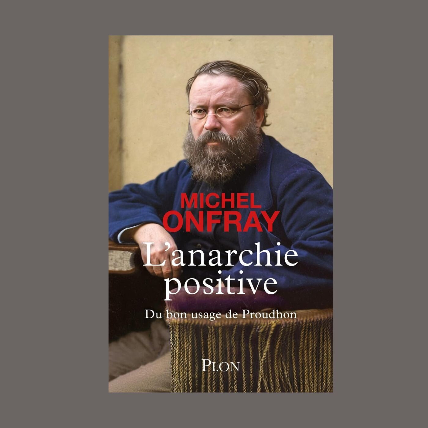 Michel Onfray - L'anarchie positive : du bon usage de Proudhon