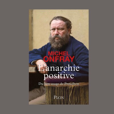 Michel Onfray - L'anarchie positive : du bon usage de Proudhon cover