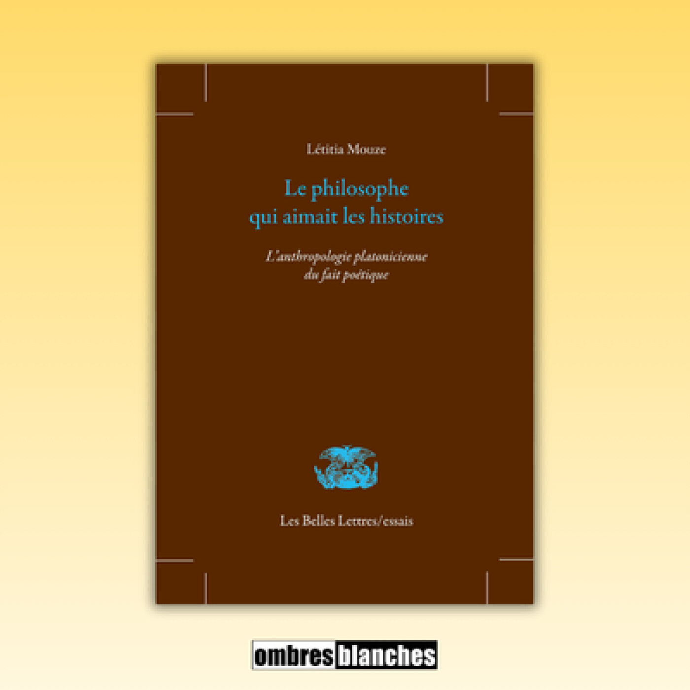 Létitia Mouze → Le philosophe qui aimait les histoires : l'anthropologie platonicienne du fait poétique