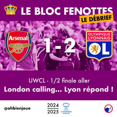 Le Bloc Fenottes - Le Débrief | Arsenal - OL Féminin (1-2) | UEFA Women's Champions League 24-25 - Demi-finale aller cover