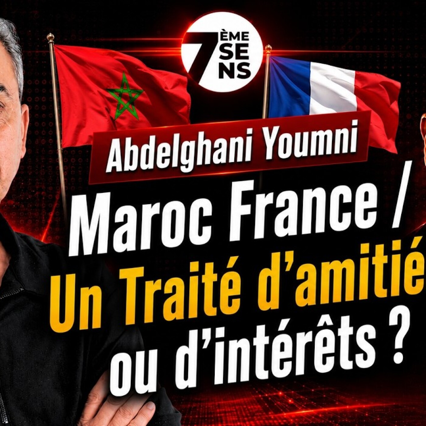 7ème Sens avec Abdelghani Youmni : Maroc France / Un Traité d'amitiés ou d'intérêts ?