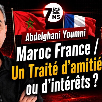 7ème Sens avec Abdelghani Youmni : Maroc France / Un Traité d'amitiés ou d'intérêts ? cover
